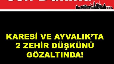 Karesi ve Ayvalık'ta 2 Zehir düşkünü Gözaltında!