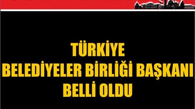 Türkiye Belediyeler Birliği Başkanı Belli Oldu