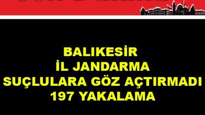 Balıkesir İl Jandarma Suçlulara Göz Açtırmadı: 197 Yakalama