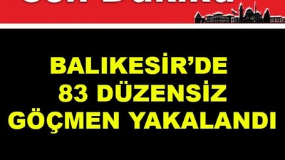 Balıkesir'de 83 Düzensiz Göçmen Yakalandı