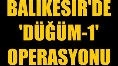Balıkesir'de 'DÜĞÜM-1' Operasyonu