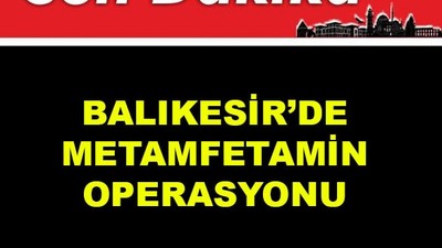 Balıkesir'de Metamfetamin Operasyonu