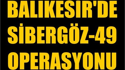 Balıkesir'de Sibergöz-49 Operasyonu