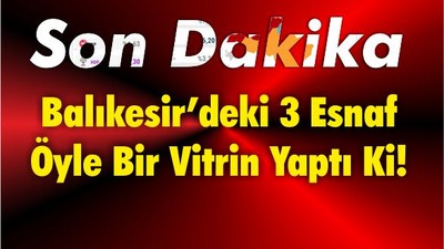 Balıkesir’deki 3 Esnaf Öyle Bir Vitrin Yaptı Ki!