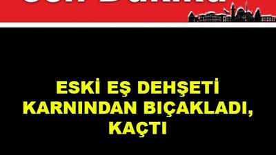 Eski Eş Dehşeti: Karnından Bıçakladı, Kaçtı