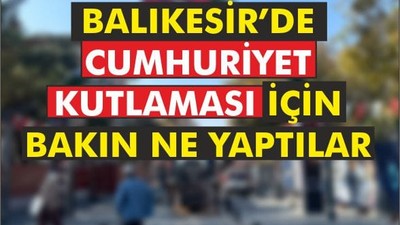 Balıkesir’de Cumhuriyet Kutlaması İçin Bakın Ne Yaptılar !