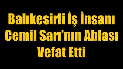 Balıkesirli Sigortacı Cemil Sarı’nın Ablası Vefat Etti