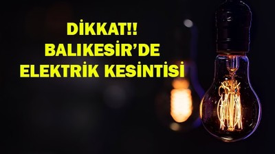 Yarın Balıkesir'de 12 İlçeye Elektrik Verilemeyecek!