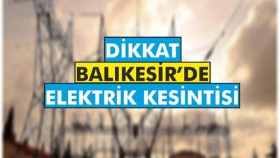 Dikkat Balıkesir'de Yarın 7 İlçede Elektrik Kesintisi