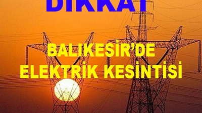 Dikkat! Yarın Balıkesir’de 10 İlçede Elektrik Kesintisi