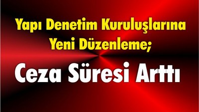 Yapı Denetim Kuruluşlarına Yeni Düzenleme; Ceza Süresi Arttı