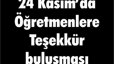 24 Kasım’da Öğretmenlere Teşekkür buluşması