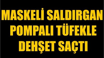 Maskeli Saldırgan Pompalı Tüfekle Dehşet Saçtı