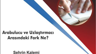 Arabulucu ve Uzlaştırmacı Arasındaki Fark Ne?