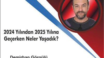 2024 Yılından 2025 Yılına Geçerken Neler Yaşadık?