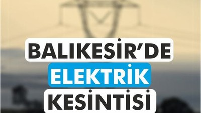 05 Aralık Perşembe Balıkesir’in 11 İlçesi Elektriksiz Kalıyor!
