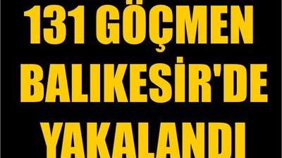 131 Göçmen Balıkesir'de Yakalandı