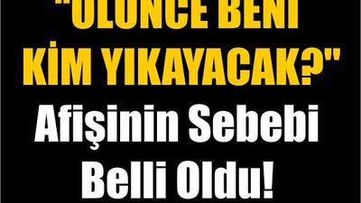 "Ölünce Beni Kim Yıkayacak?" Afişinin Sebebi Belli Oldu
