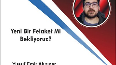 Yeni Bir Felaket Mi Bekliyoruz?