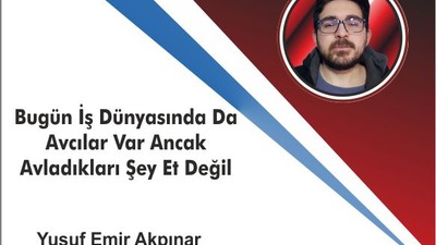 Bugün İş Dünyasında Da Avcılar Var Ancak Avladıkları Şey Et Değil