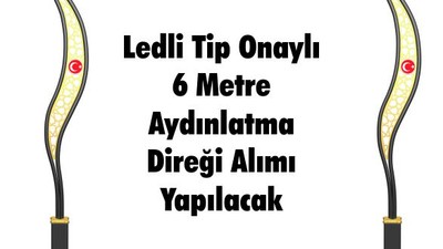 Ledli Tip Onaylı 6 Metre Aydınlatma Direği Alımı Yapılacak