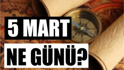 5 Mart’ta Tarihe Damgasını Vuran Olaylar