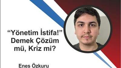“Yönetim İstifa!” Demek Çözüm mü, Kriz mi?