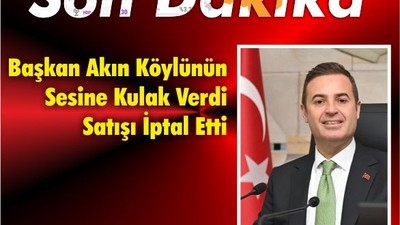 Başkan Akın Köylünün Sesine Kulak Verdi Satışı İptal Etti