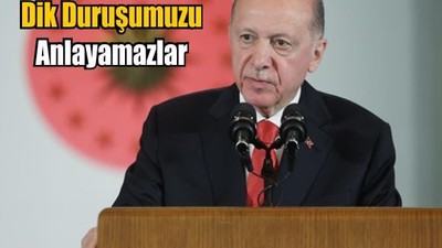 Erdoğan: Batı Karşısında Dik Duruşumuzu Anlayamazlar