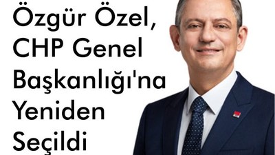 Özgür Özel, CHP Genel Başkanlığı'na Yeniden Seçildi