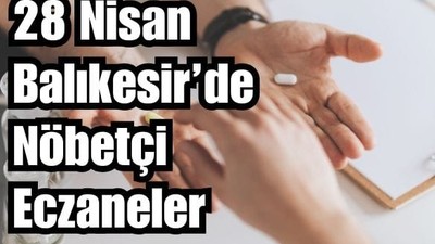 28 Nisan Balıkesir’de Nöbetçi Eczaneler