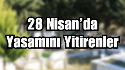 28 Nisan Balıkesir’de Yaşamını Yitirenler