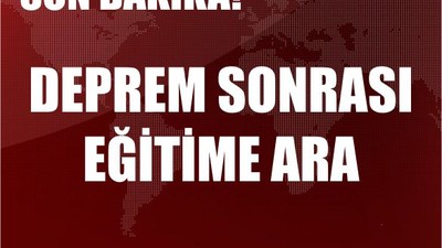 Son Dakika! Deprem Sonrası Eğitime 2 Gün Ara Veriliyor