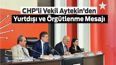 CHP’li Vekil Aytekin’den Yurtdışı ve Örgütlenme Mesajı