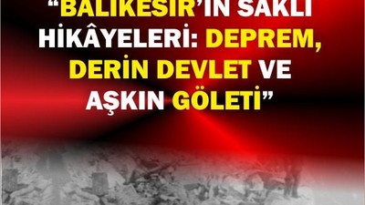 Balıkesir’in Saklı Hikâyeleri: Deprem, Derin Devlet ve Aşkın Göleti