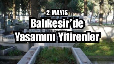 2 Mayıs Balıkesir’de Yaşamını Yitirenler