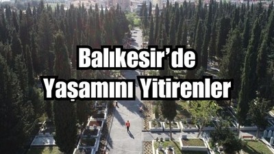 4 Mayıs Balıkesir’de Yaşamını Yitirenler