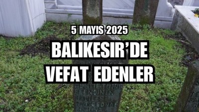 5 Mayıs Balıkesir’de Yaşamını Yitirenler