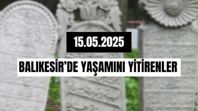 15 Mayıs Balıkesir’de Yaşamını Yitirenler