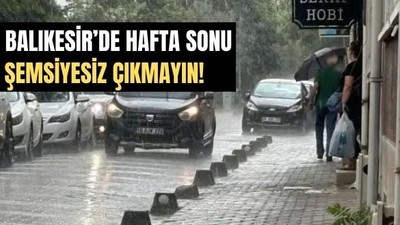 Hafta Sonu Planı Kurmadan Bir Daha Düşünün! Balıkesir'de Hava Durumu