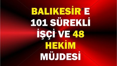 Balıkesir’e 101 Sürekli İşçi ve 48 Hekim Müjdesi