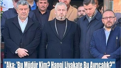 "Aka: 'Bu Müdür Kim? Hangi Liyakate Bu Ayrıcalık?'"