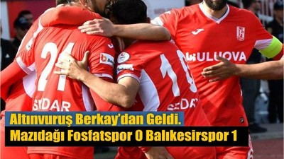 Altınvuruş Berkay’dan Geldi. Mazıdağı Fosfatspor 0 Balıkesirspor 1