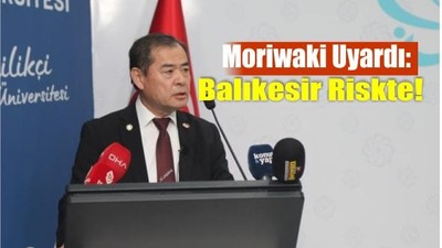 Moriwaki Uyardı: Balıkesir Riskte!