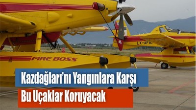 Kazdağları’nı Yangınlara Karşı Uçaklar Koruyacak