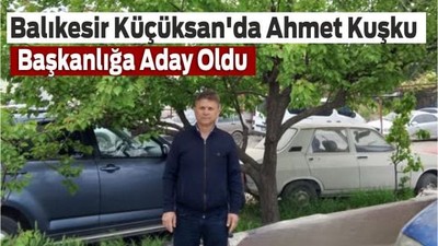 Balıkesir Küçüksan'da Ahmet Kuşku Başkanlığa Aday Oldu
