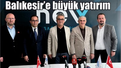 Nev Sağlık Grubu’ndan Balıkesir’e büyük yatırım