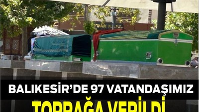 Balıkesir’de 97 Vatandaşımız Toprağa Verildi
