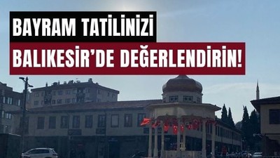 Balıkesir Merkez'de Kalanlar İçin Bayram Tatili Nasıl Değerlendirilir?