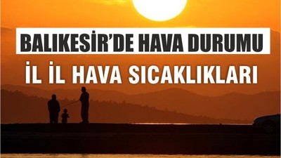 Yaz Havası Sıcakları! Balıkesir Kaç Derece Olacak?